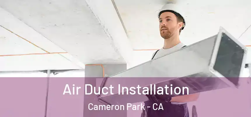  Air Duct Installation Cameron Park - CA
