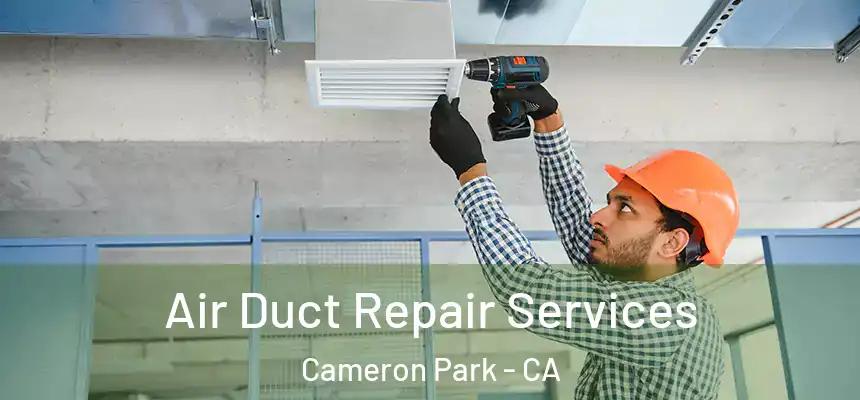 Air Duct Repair Services Cameron Park - CA