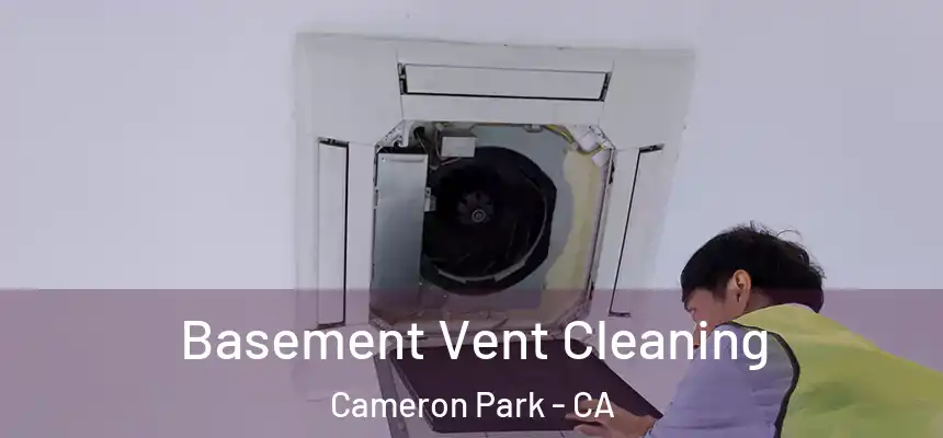 Basement Vent Cleaning Cameron Park - CA