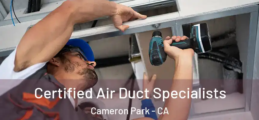 Certified Air Duct Specialists Cameron Park - CA