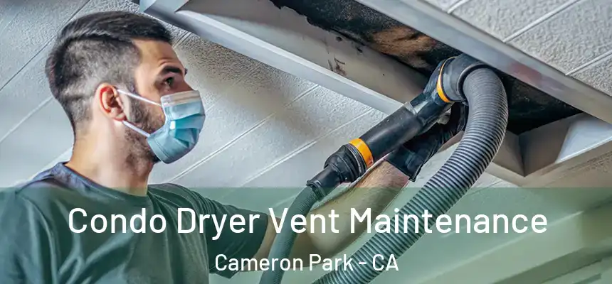 Condo Dryer Vent Maintenance Cameron Park - CA