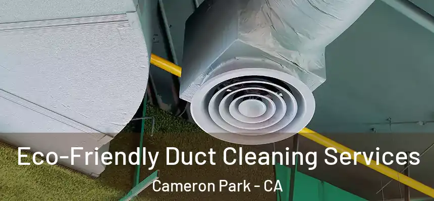 Eco-Friendly Duct Cleaning Services Cameron Park - CA