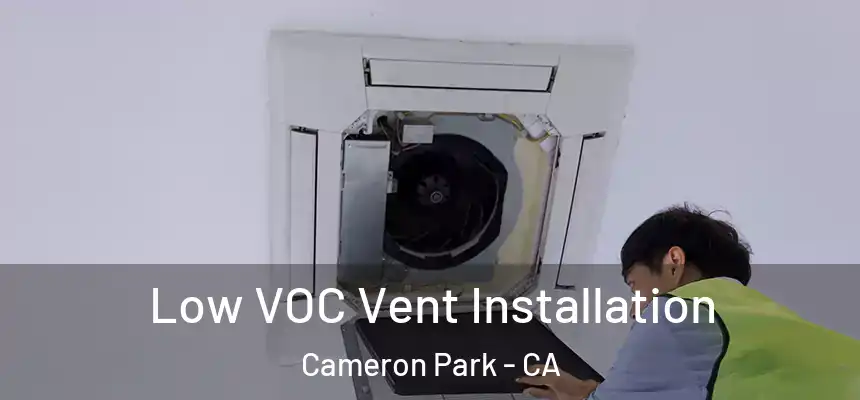 Low VOC Vent Installation Cameron Park - CA