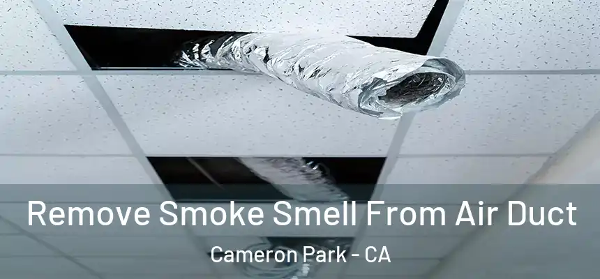 Remove Smoke Smell From Air Duct Cameron Park - CA