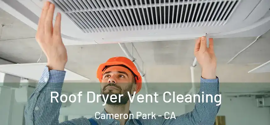 Roof Dryer Vent Cleaning Cameron Park - CA