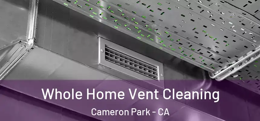 Whole Home Vent Cleaning Cameron Park - CA