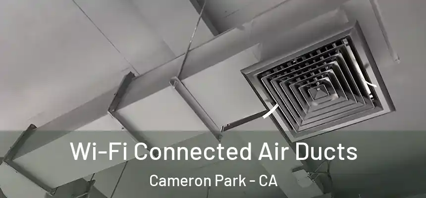 Wi-Fi Connected Air Ducts Cameron Park - CA